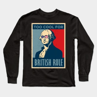 Too Cool For British Rule George Washington July 4th of July Long Sleeve T-Shirt